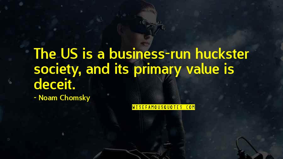 Value In Business Quotes By Noam Chomsky: The US is a business-run huckster society, and