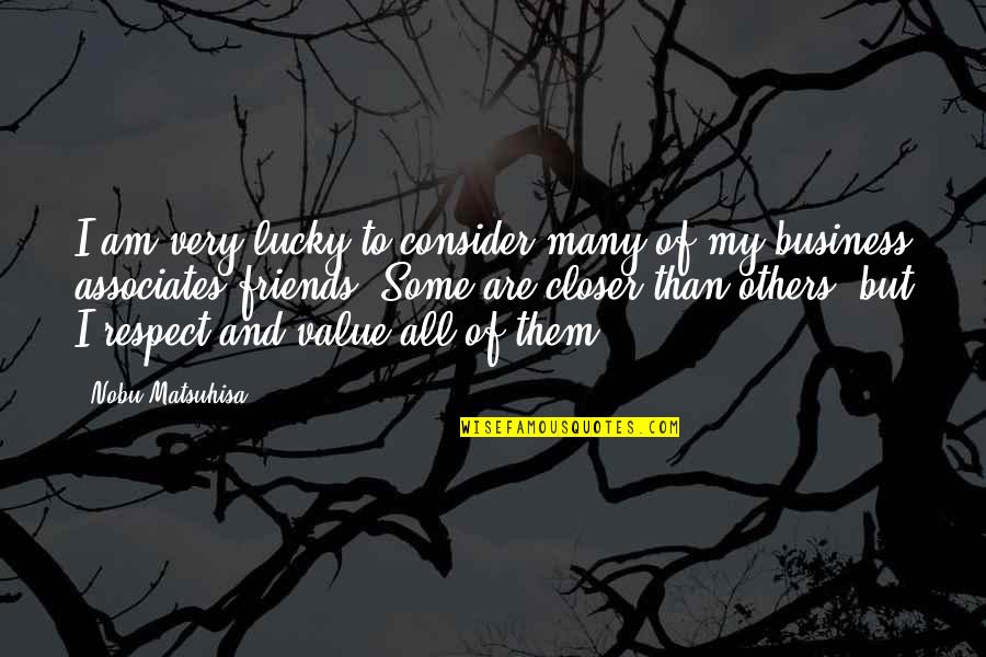 Value In Business Quotes By Nobu Matsuhisa: I am very lucky to consider many of