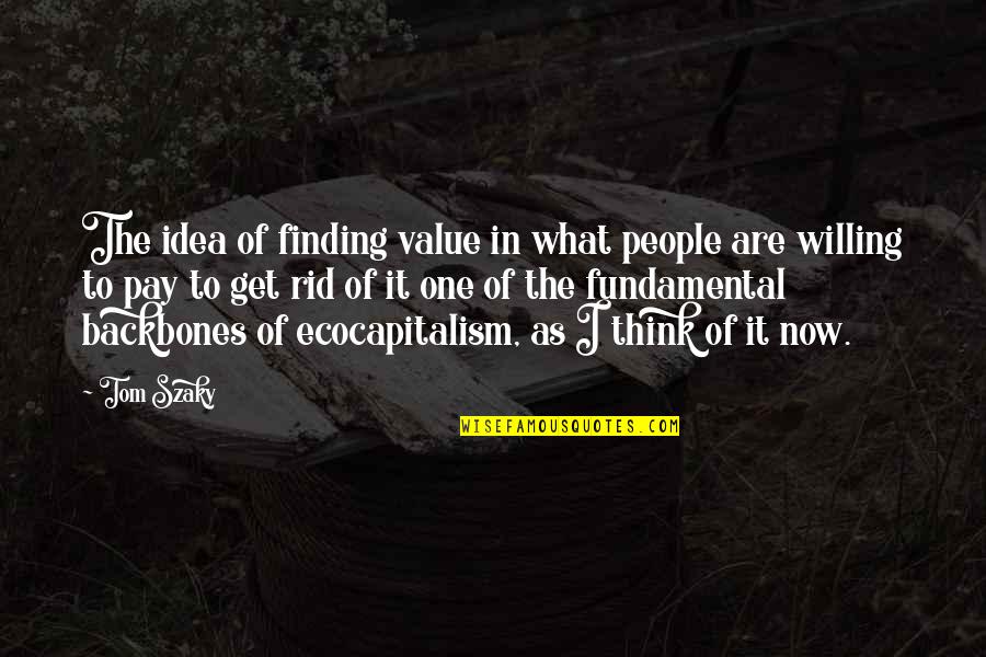 Value In Business Quotes By Tom Szaky: The idea of finding value in what people