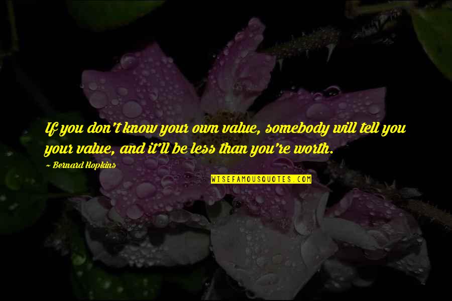 Value Know Your Worth Quotes By Bernard Hopkins: If you don't know your own value, somebody Value Know Your Worth Quotes By Bernard Hopkins: If you don't know your own value, somebody