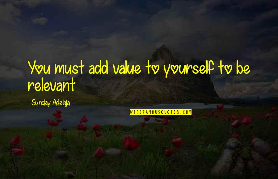 Value Life Quotes By Sunday Adelaja: You must add value to yourself to be Value Life Quotes By Sunday Adelaja: You must add value to yourself to be