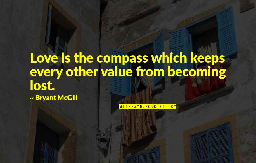 Value Lost Quotes By Bryant McGill: Love is the compass which keeps every other