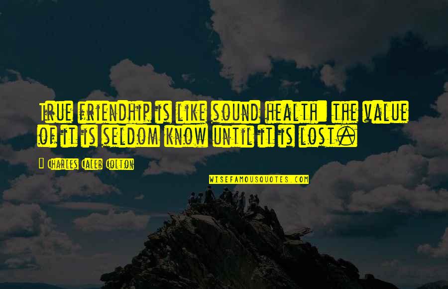 Value Lost Quotes By Charles Caleb Colton: True friendhip is like sound health: the value