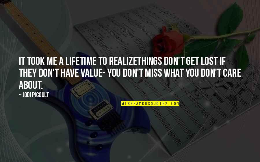 Value Lost Quotes By Jodi Picoult: It took me a lifetime to realizethings don't