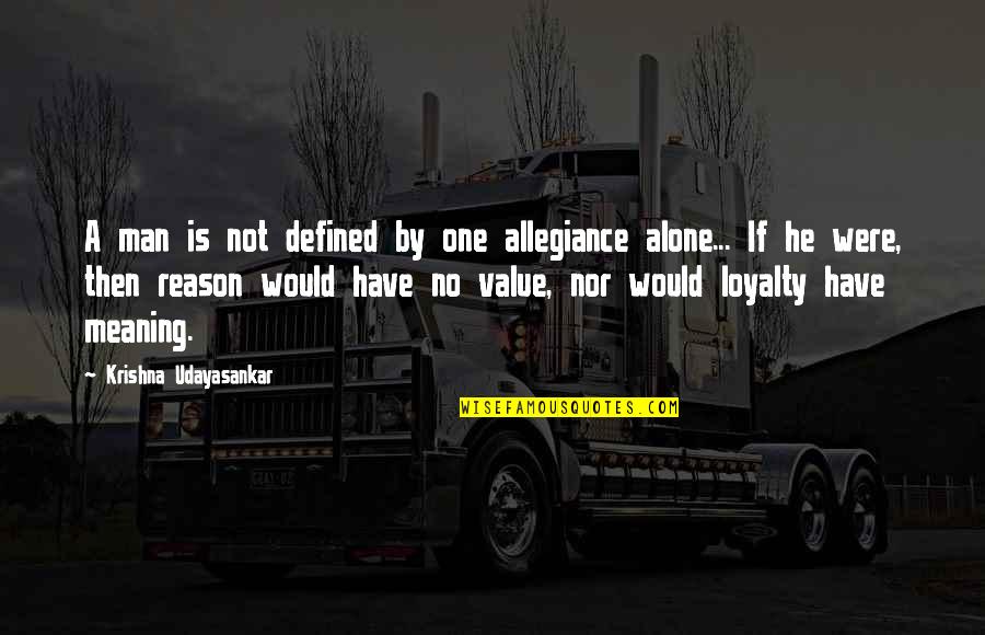 Value Loyalty More Quotes By Krishna Udayasankar: A man is not defined by one allegiance Value Loyalty More Quotes By Krishna Udayasankar: A man is not defined by one allegiance