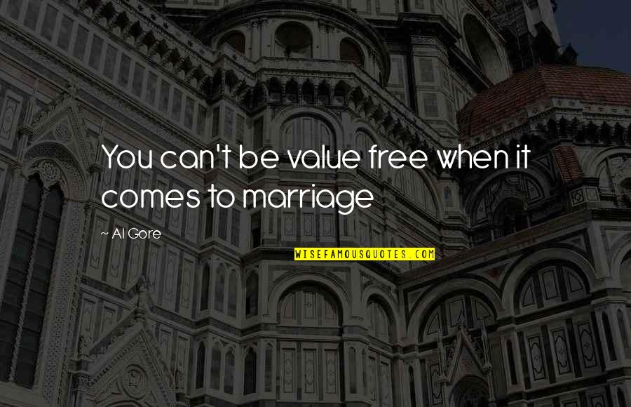 Value Marriage Quotes By Al Gore: You can't be value free when it comes