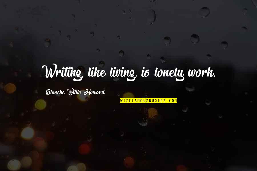 Value Marriage Quotes By Blanche Willis Howard: Writing, like living, is lonely work. Value Marriage Quotes By Blanche Willis Howard: Writing, like living, is lonely work.