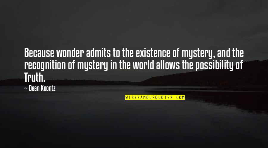 Value Me Quote Quotes By Dean Koontz: Because wonder admits to the existence of mystery,