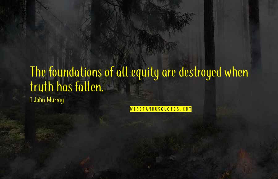 Value Me Quote Quotes By John Murray: The foundations of all equity are destroyed when