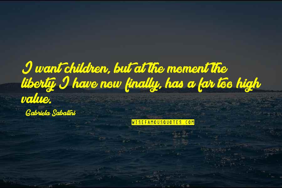 Value Moment Quotes By Gabriela Sabatini: I want children, but at the moment the