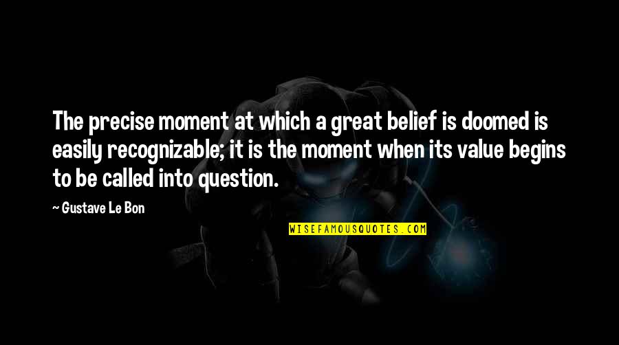Value Moment Quotes By Gustave Le Bon: The precise moment at which a great belief