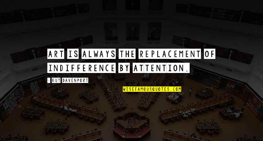 Value Moment Quotes By Guy Davenport: Art is always the replacement of indifference by