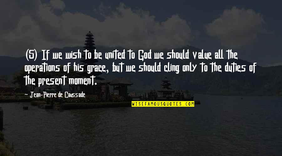 Value Moment Quotes By Jean-Pierre De Caussade: (5) If we wish to be united to