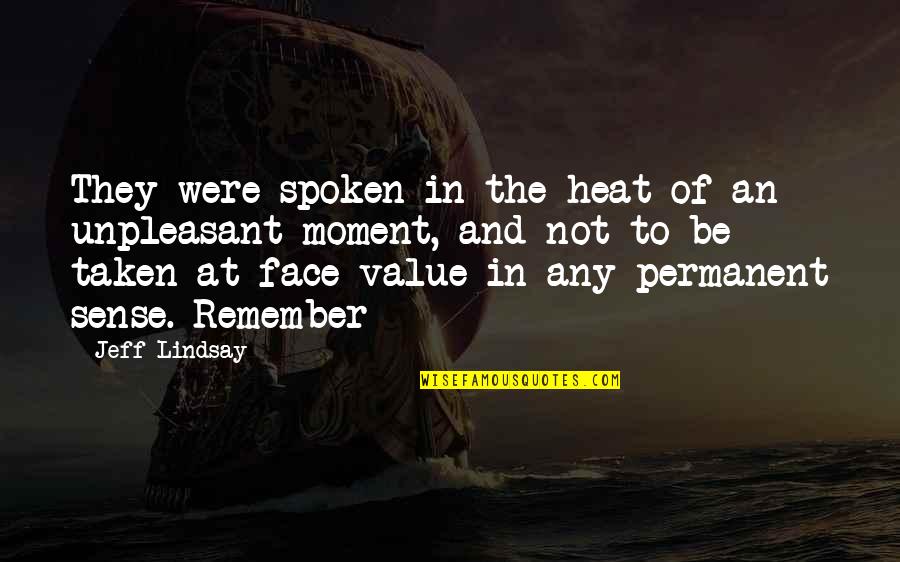 Value Moment Quotes By Jeff Lindsay: They were spoken in the heat of an