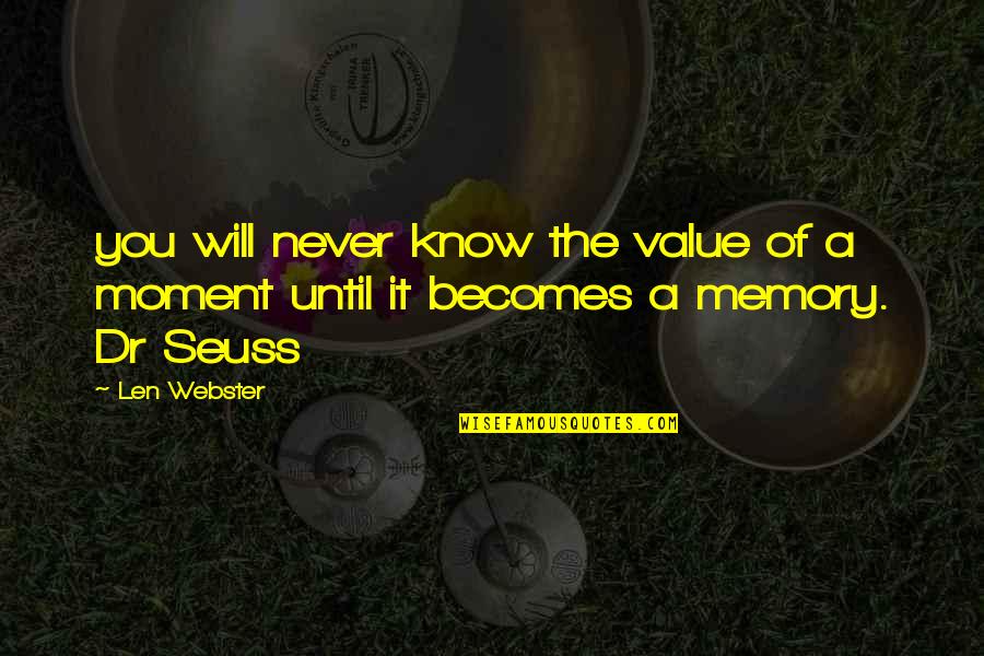 Value Moment Quotes By Len Webster: you will never know the value of a