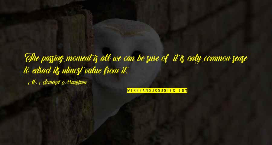 Value Moment Quotes By W. Somerset Maugham: The passing moment is all we can be