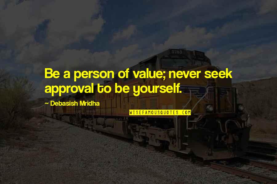 Value Of A Person Quotes By Debasish Mridha: Be a person of value; never seek approval