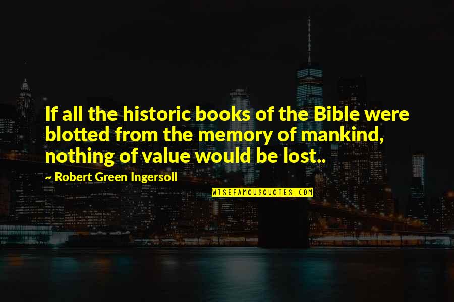 Value Of Books Quotes By Robert Green Ingersoll: If all the historic books of the Bible