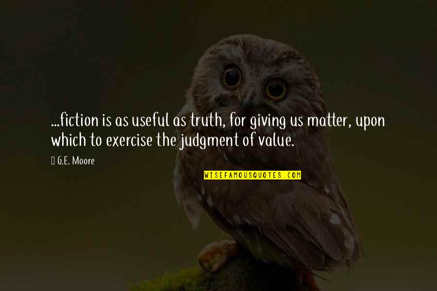 Value Of Exercise Quotes By G.E. Moore: ...fiction is as useful as truth, for giving