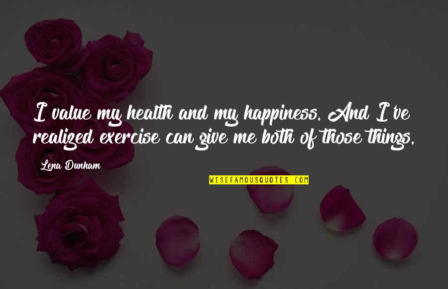 Value Of Exercise Quotes By Lena Dunham: I value my health and my happiness. And