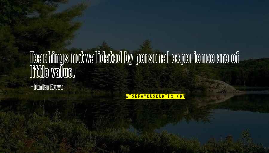 Value Of Experience Quotes By Damien Keown: Teachings not validated by personal experience are of