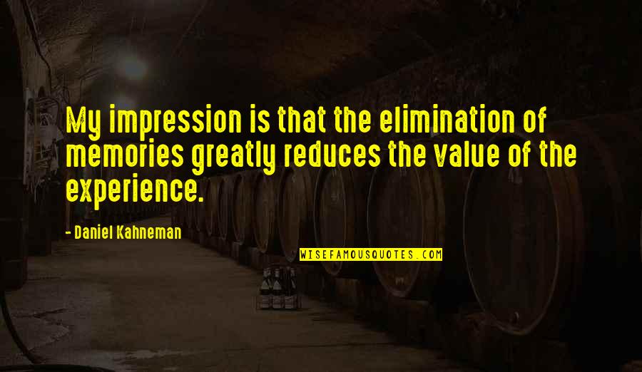 Value Of Experience Quotes By Daniel Kahneman: My impression is that the elimination of memories