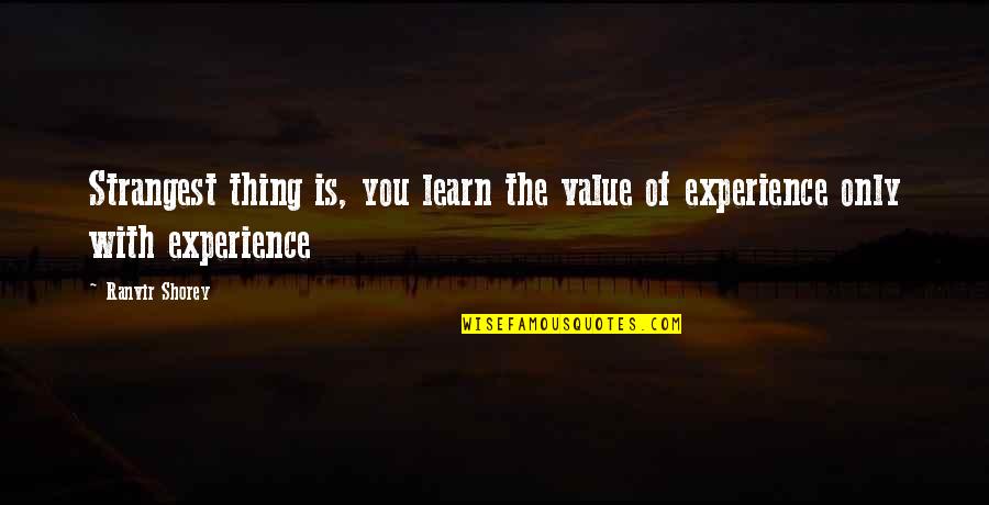 Value Of Experience Quotes By Ranvir Shorey: Strangest thing is, you learn the value of
