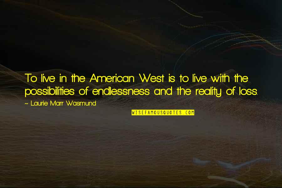 Value Of Family And Friends Quotes By Laurie Marr Wasmund: To live in the American West is to Value Of Family And Friends Quotes By Laurie Marr Wasmund: To live in the American West is to