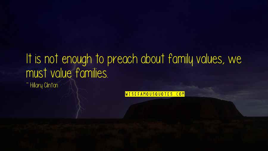 Value Of Family Quotes By Hillary Clinton: It is not enough to preach about family
