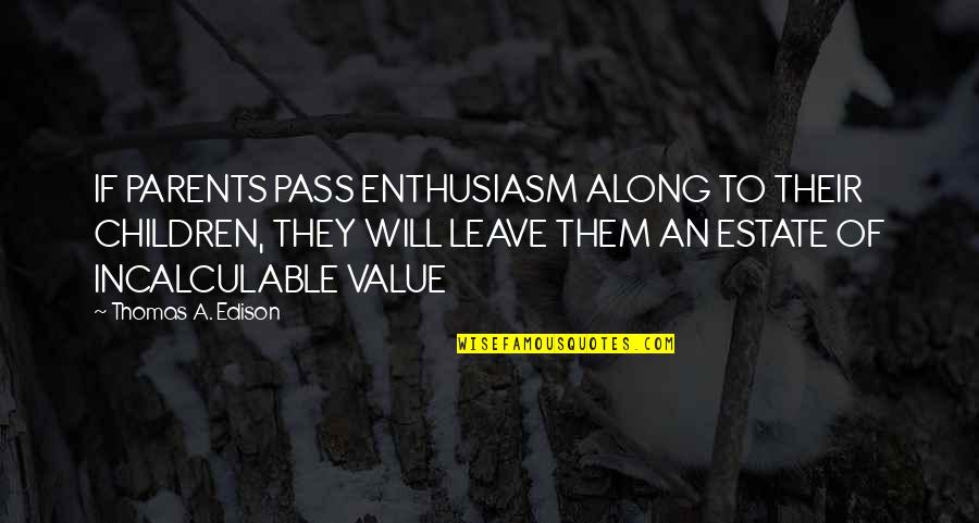 Value Of Family Quotes By Thomas A. Edison: IF PARENTS PASS ENTHUSIASM ALONG TO THEIR CHILDREN,