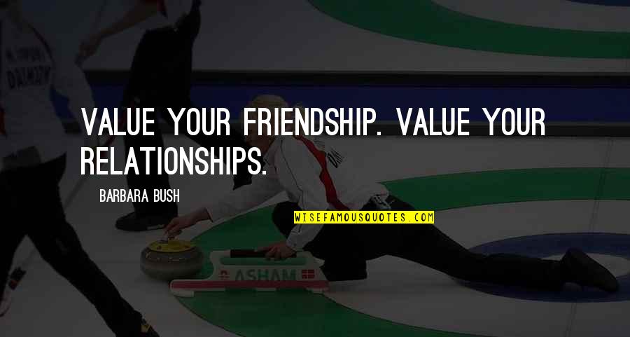 Value Of Friendship Quotes By Barbara Bush: Value your friendship. Value your relationships.