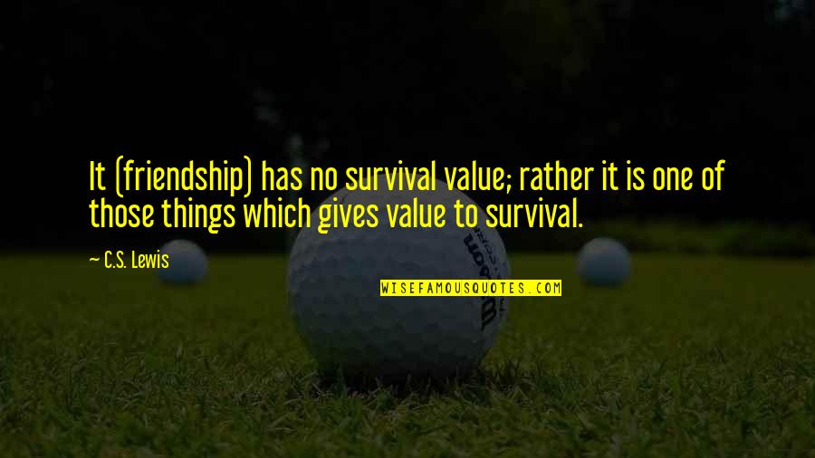Value Of Friendship Quotes By C.S. Lewis: It (friendship) has no survival value; rather it
