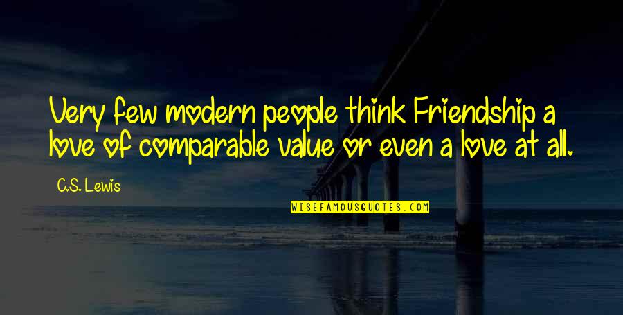 Value Of Friendship Quotes By C.S. Lewis: Very few modern people think Friendship a love