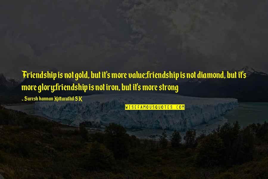 Value Of Friendship Quotes By Suresh Kannan Kottarathil SK: Friendship is not gold, but it's more value;friendship