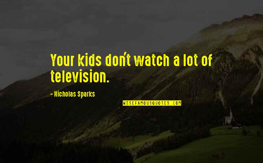 Value Of Human Contact Quotes By Nicholas Sparks: Your kids don't watch a lot of television. Value Of Human Contact Quotes By Nicholas Sparks: Your kids don't watch a lot of television.