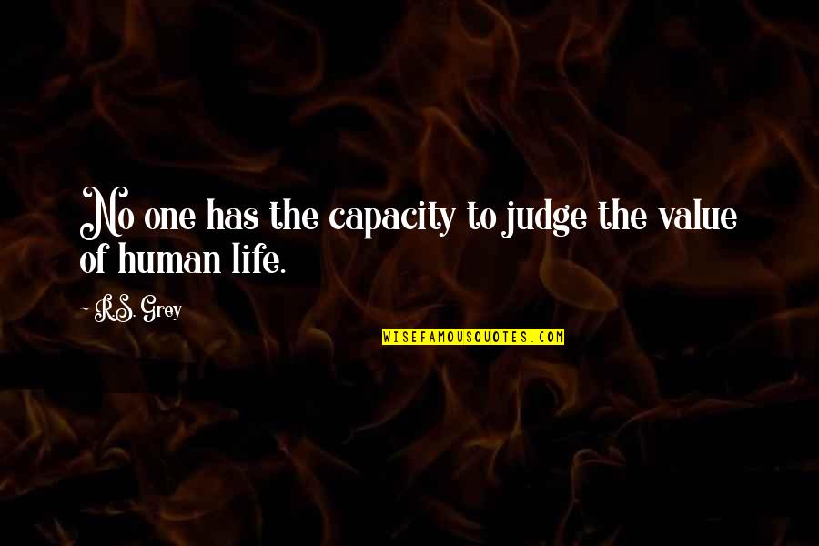 Value Of Human Life Quotes By R.S. Grey: No one has the capacity to judge the