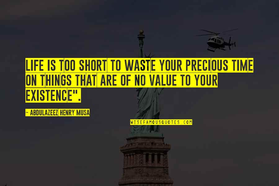 Value Of Life Quotes By Abdulazeez Henry Musa: Life is too short to waste your precious