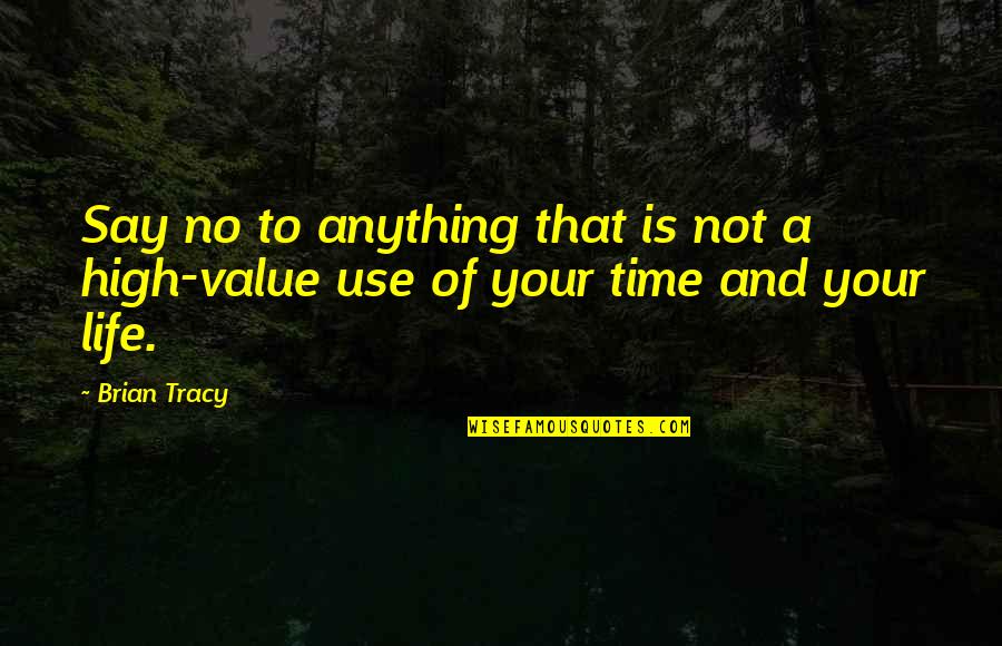 Value Of Life Quotes By Brian Tracy: Say no to anything that is not a