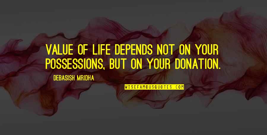 Value Of Life Quotes By Debasish Mridha: Value of life depends not on your possessions,