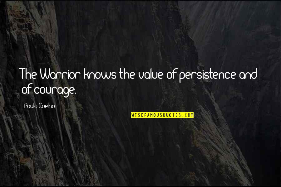 Value Of Life Quotes By Paulo Coelho: The Warrior knows the value of persistence and