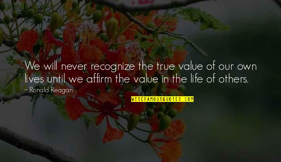 Value Of Life Quotes By Ronald Reagan: We will never recognize the true value of