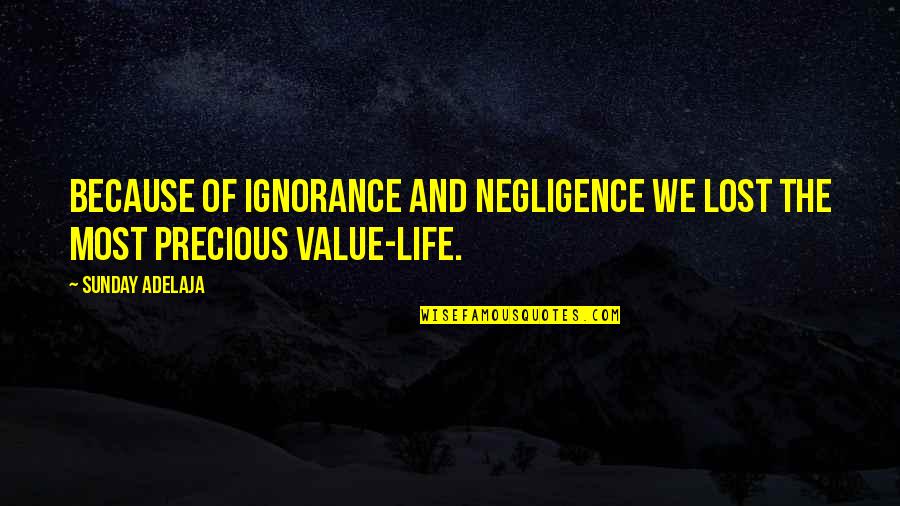 Value Of Life Quotes By Sunday Adelaja: Because of ignorance and negligence we lost the