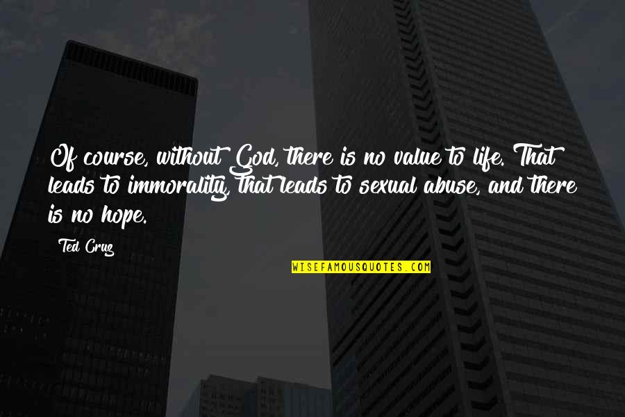 Value Of Life Quotes By Ted Cruz: Of course, without God, there is no value