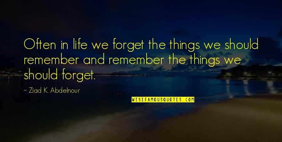 Value Of Life Quotes By Ziad K. Abdelnour: Often in life we forget the things we