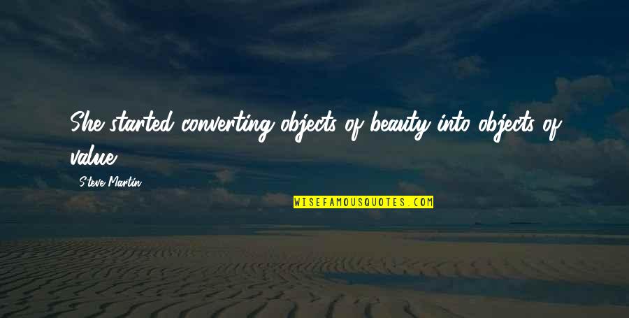 Value Of Objects Quotes By Steve Martin: She started converting objects of beauty into objects