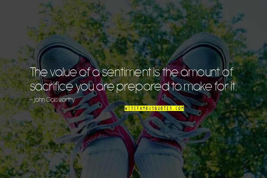 Value Of Sacrifice Quotes By John Galsworthy: The value of a sentiment is the amount
