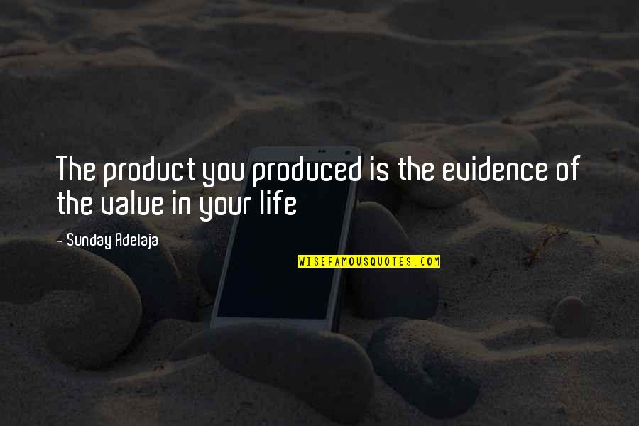 Value Of Time And Money Quotes By Sunday Adelaja: The product you produced is the evidence of