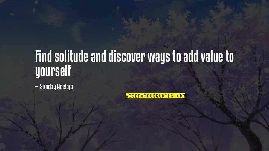 Value Of Time And Money Quotes By Sunday Adelaja: Find solitude and discover ways to add value