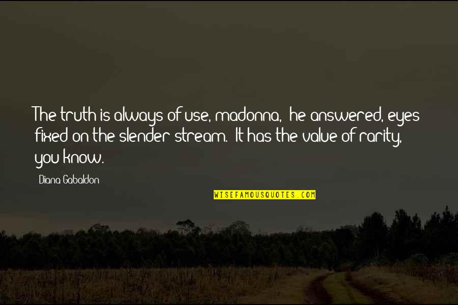 Value Of Truth Quotes By Diana Gabaldon: The truth is always of use, madonna," he