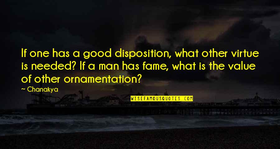 Value Of Virtue Quotes By Chanakya: If one has a good disposition, what other